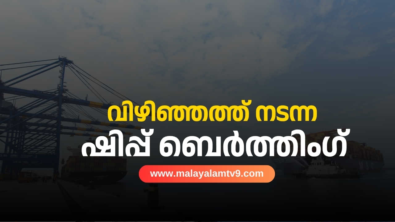 Vizhinjam Ship Berthing : എന്താണ് വിഴിഞ്ഞത്തെ കപ്പൽ ബെർത്തിംഗ്? എന്തിനാണിത് ചെയ്യുന്നത്