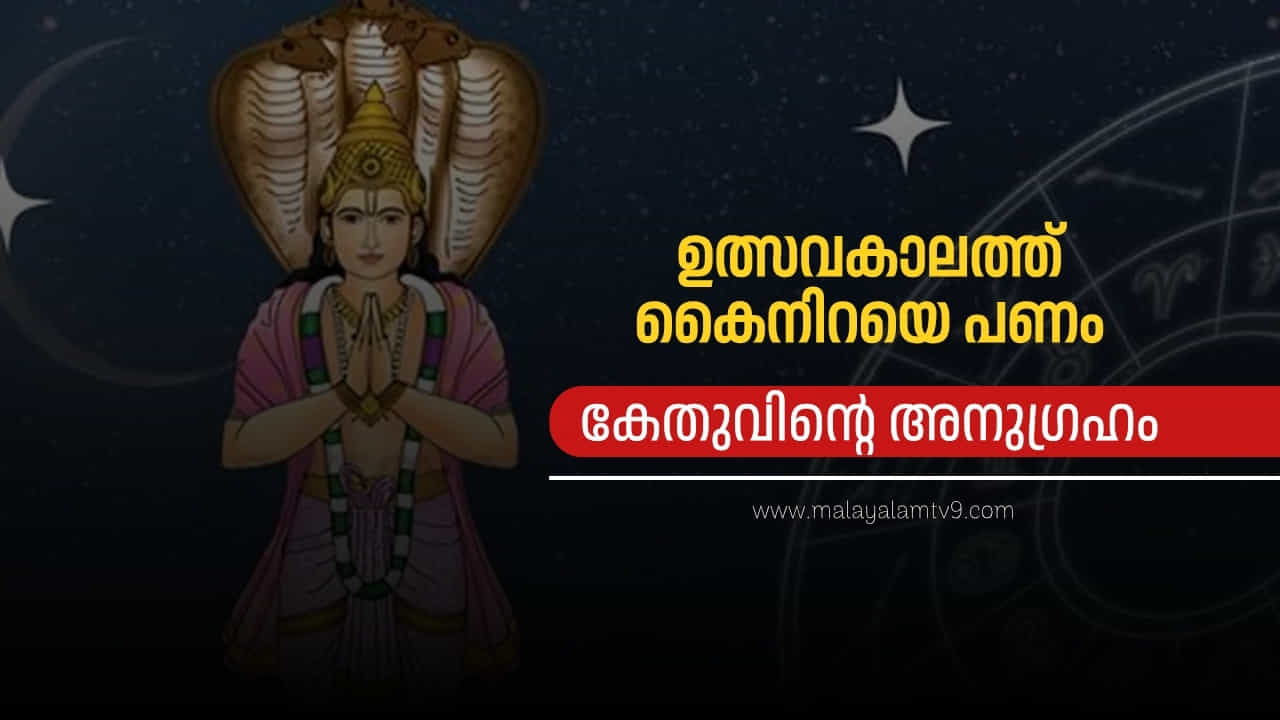 Astrology Malayalam: ഉത്സവകാലത്ത് കൈനിറയെ പണം; കേതുവിൻ്റെ അനുഗ്രഹം