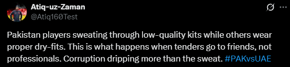 'മറ്റുള്ളവർ ഡ്രൈ ഫിറ്റ് ജഴ്സി അണിയുമ്പോൾ പാക് താരങ്ങൾ മോശം കിറ്റണിഞ്ഞ് വിയർക്കുന്നു. പ്രൊഫഷണലുകൾക്ക് പകരം സുഹൃത്തുക്കൾക്ക് ടെൻഡർ നൽകിയാൽ ഇതാണ് സംഭവിക്കുക. അഴിമതി വിയർപ്പിനെക്കാൾ ഒഴുകുന്നു.' എക്സ് ഹാൻഡിലിൽ അദ്ദേഹം കുറിച്ചു.
