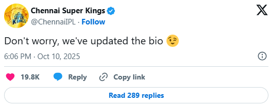 'പേടിക്കേണ്ട, ഞങ്ങൾ ബയോ അപ്ഡേറ്റ് ചെയ്തിട്ടുണ്ട്' എന്നായിരുന്നു ചെന്നൈ സൂപ്പർ കിംഗ്സ് തങ്ങളുടെ എക്സ് പ്ലാറ്റ്ഫോമിൽ കുറിച്ചത്. 'നിങ്ങൾ ഇവിടെ കാണുന്നത് വരെ ഒന്നും ഔദ്യോഗികമല്ല' എന്നാണ് ബയോയിലൂടെ ചെന്നൈ അറിയിച്ചത്. ഇത് സോഷ്യൽ മീഡിയയിൽ ചർച്ചയാണ്.
