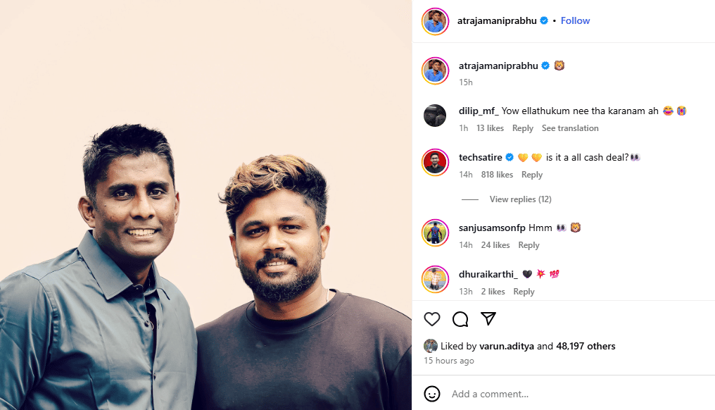 തൻ്റെ ഇൻസ്റ്റഗ്രാം ഹാൻഡിലിലൂടെയാണ് രാജാമണി ഇക്കാര്യത്തിൽ സൂചന നൽകിയത്. സഞ്ജുവിനൊപ്പമുള്ള ചിത്രം പങ്കുവച്ച അദ്ദേഹം ചെന്നൈ സൂപ്പർ കിംഗ്സിനെ സൂചിപ്പിക്കുന്ന ഒരു സിംഹത്തിൻ്റെ ചിത്രമാണ് അടിക്കുറിപ്പായി നൽകിയത്. ഇതൊക്കെ തെളിയിക്കുന്നത് ഡീൽ നടന്നു എന്നാണ്.