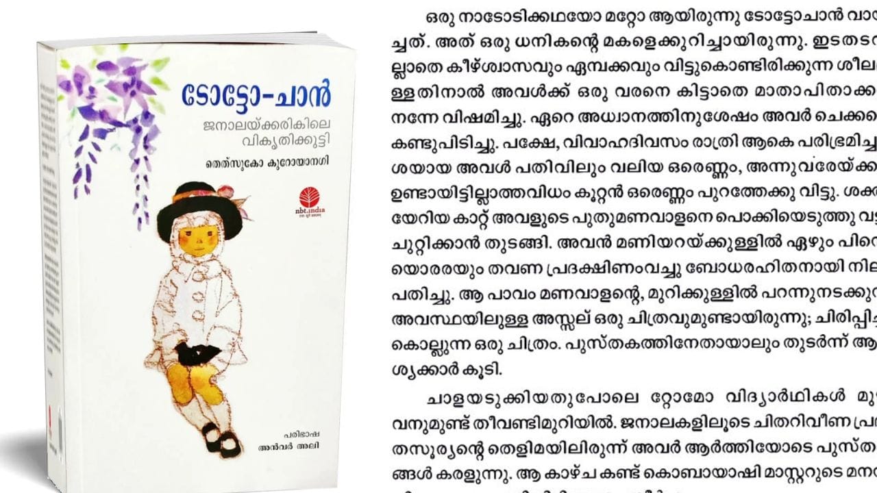ജാപ്പനീസ് എഴുത്തുകാരിയും ടെലിവിഷൻ അവതാരകയുമായ തെത്സുകോ കുറോയാനാഗി എഴുതിയ ലോക പ്രശസ്തമായ നോവലാണ് ടോട്ടോ - ചാൻ ജനാലയ്ക്കരികിലെ വികൃതി കുട്ടി. മലയാളത്തിലേക്ക് വിവർത്തനം ചെയ്തതിൽ ഏറ്റവുമധികം വിറ്റഴിക്കപ്പെട്ട പുസ്തകങ്ങളിൽ ഒന്നാണിത്. കൊബായാഷി മാസ്റ്ററുടെ പ്രിയപ്പെട്ട വിദ്യാര്ത്ഥിയായി ടോട്ടോചാന് ആണ് ഇതിലെ പ്രധാന കഥാപാത്രം. വായനാശീലം തുടങ്ങാൻ ആഗ്രഹിക്കുന്നവർക്ക് മികച്ച ഓപ്ഷനാണ് ഈ പുസ്തകം. (Image Credit source: Social Media)