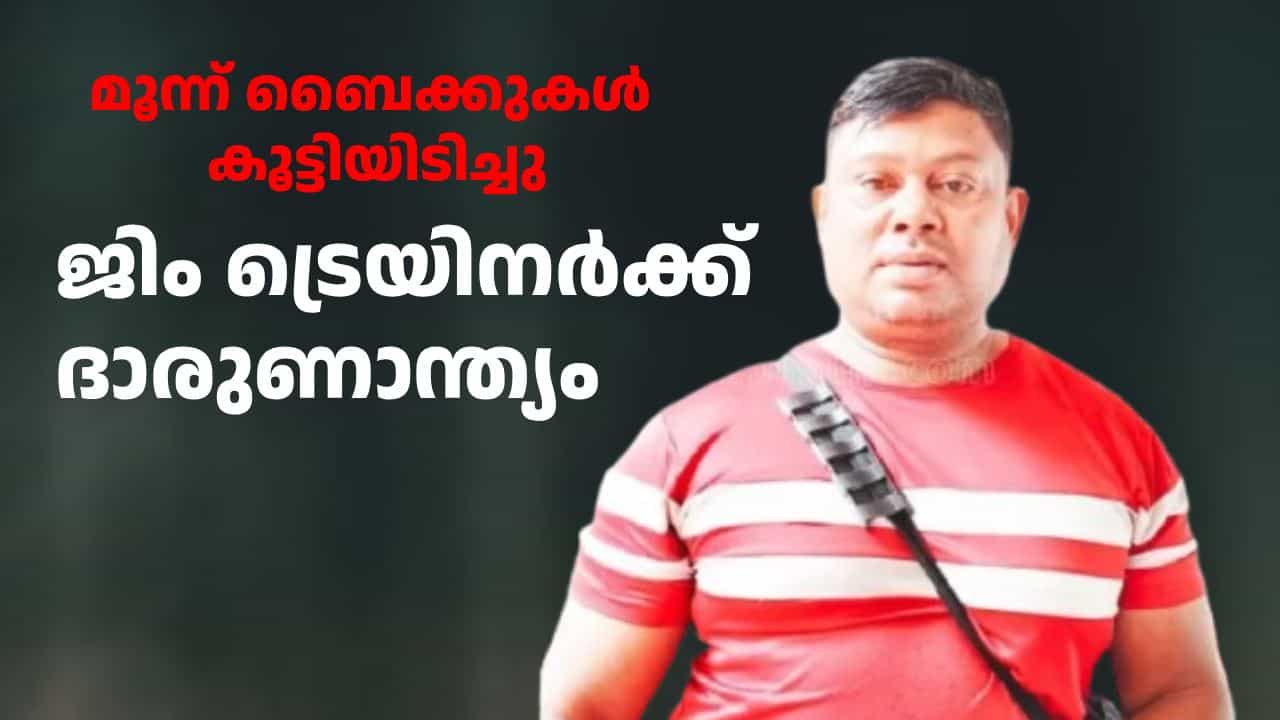 മൂന്ന് ബൈക്കുകൾ കൂട്ടിയിടിച്ചു; എടപ്പാളിൽ ജിം ട്രെയിനർക്ക് ദാരുണാന്ത്യം, മൂന്ന് പേർക്ക് പരുക്ക് മൂന്ന് ബൈക്കുകൾ കൂട്ടിയിടിച്ചു; എടപ്പാളിൽ ജിം ട്രെയിനർക്ക് ദാരുണാന്ത്യം, മൂന്ന് പേർക്ക് പരുക്ക്